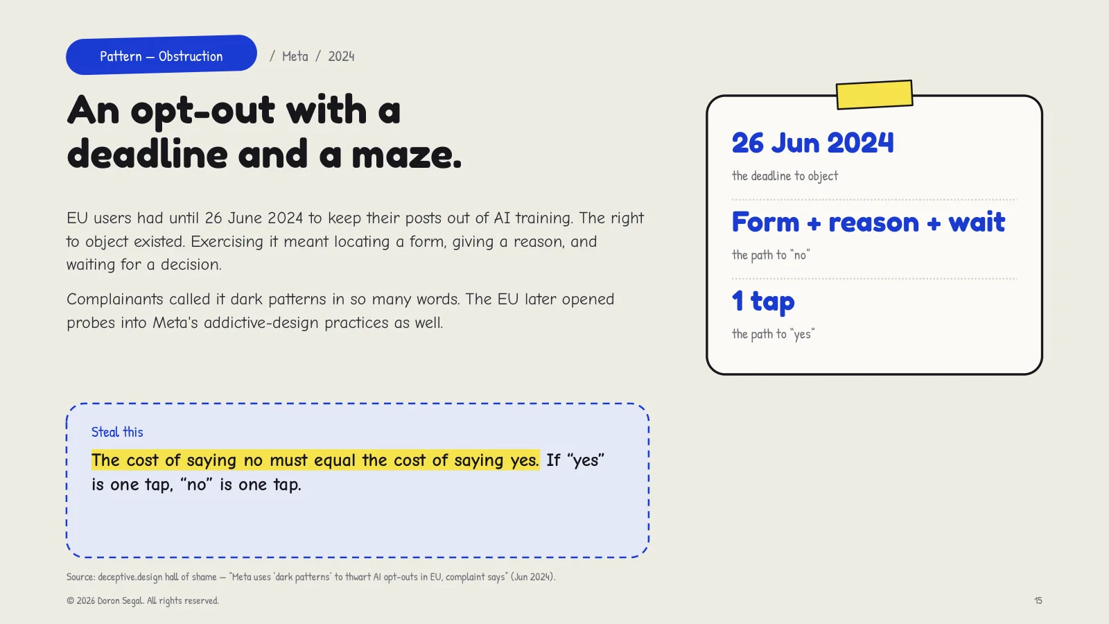 Obstruction at Meta: EU users had until 26 June 2024 to keep their posts out of AI training, and exercising that right meant locating a form, giving a reason and waiting for a decision — one tap to say yes, a maze to say no. Steal this: the cost of saying no must equal the cost of saying yes.