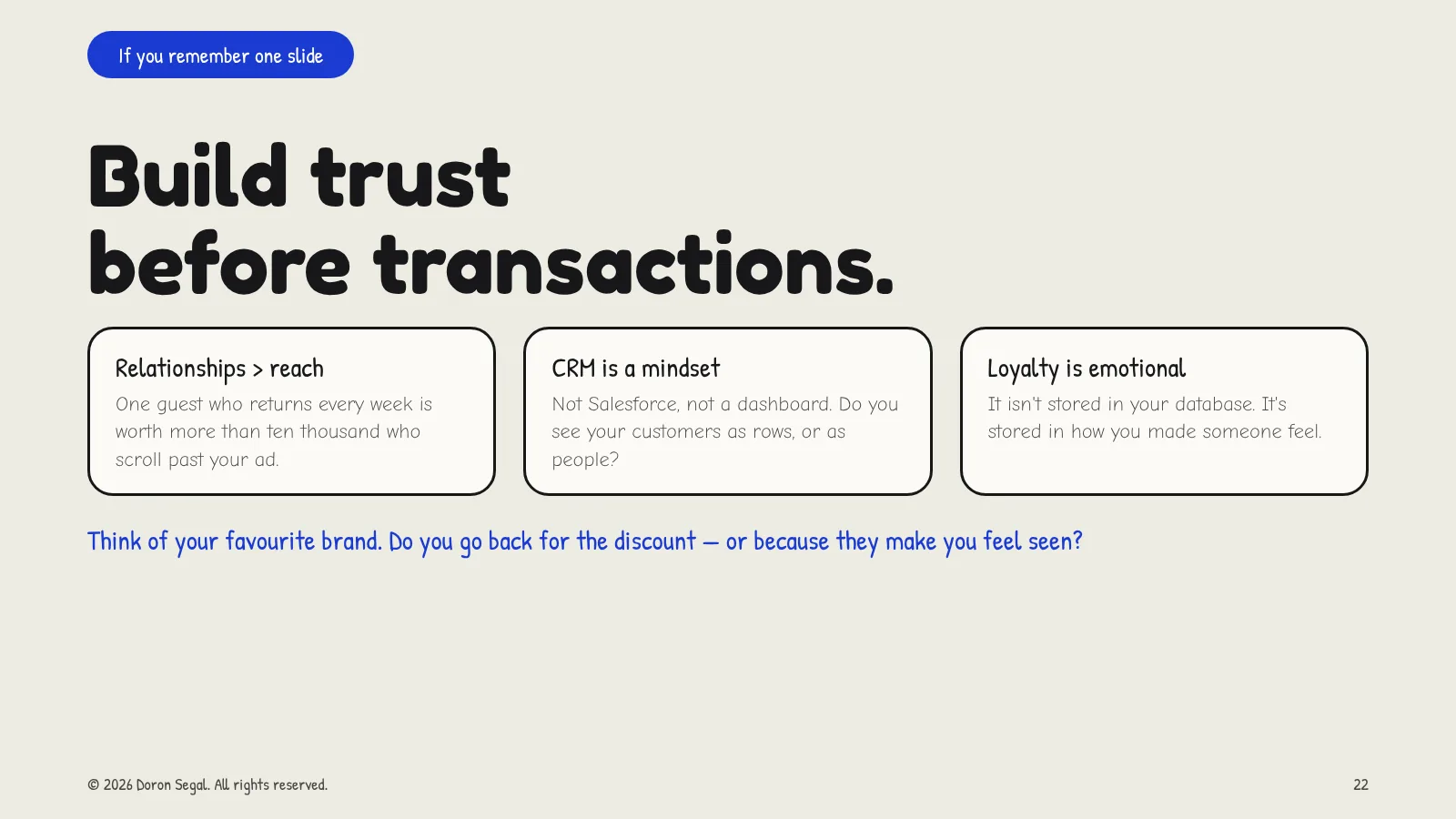 Takeaway: build trust before transactions. Relationships beat reach; CRM is a mindset, not a tool; loyalty is emotional and stored in how you made someone feel. Question to the room: do you return to your favourite brand for the discount, or because they make you feel seen?
